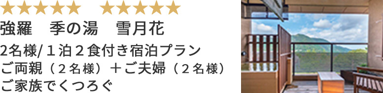 強羅 季の湯 雪月花 2名様/１泊２食付き宿泊プラン ご両親（２名様）＋ご夫婦（２名様）ご家族でくつろぐ